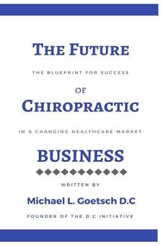portada The Future of Chiropractic Business: The Blueprint for Success in a Changing Healthcare Market (en Inglés)