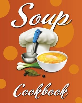 portada Soup Cookbook: Easy Soup Recipes, A Soup Cookbook with Authentic Recipes, Soup Cookbook For Beginners