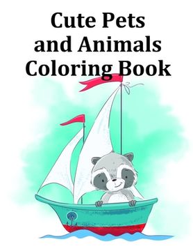portada Cute Pets and Animals Coloring Book: Baby Cute Animals Design and Pets Coloring Pages for boys, girls, Children (en Inglés)