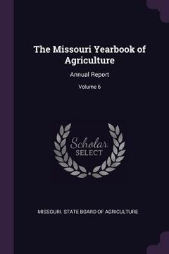 portada The Missouri Yearbook of Agriculture: Annual Report; Volume 6 (en Inglés)
