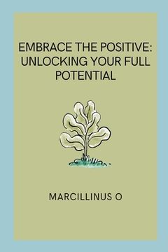 portada Embrace the Positive: Unlocking Your Full Potential (en Inglés)