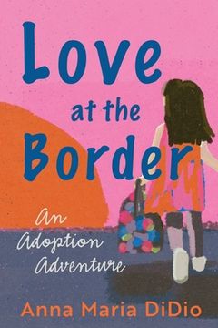 portada Love at the Border: An Adoption Adventure (en Inglés)