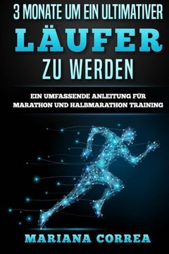 portada 3 MONATE Um EIN ULTIMATIVER  LAUFER ZU WERDEN: EIN UMFASSENDE ANLEITUNG FUR MARATHON Und HALBMARATHON TRAINING (German Edition)