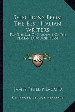 portada selections from the best italian writers: for the use of students of the italian language (1855) for the use of students of the italian language (1855 (en Inglés)