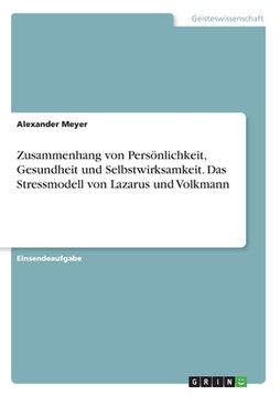 portada Zusammenhang von Persönlichkeit, Gesundheit und Selbstwirksamkeit. Das Stressmodell von Lazarus und Volkmann (in German)