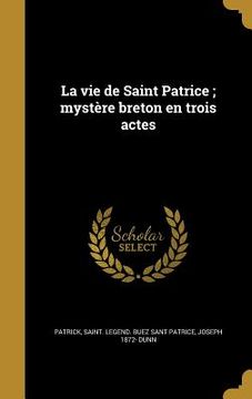 portada La vie de Saint Patrice; mystère breton en trois actes (en Francés)