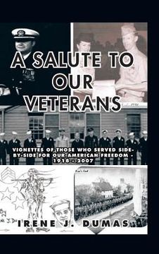 portada A Salute to Our Veterans: Vignettes of Those Who Served Side-By-Side for Our American Freedom - 1918 - 2007