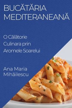 portada Bucătăria Mediteraneană: O Călătorie Culinara prin Aromele Soarelui