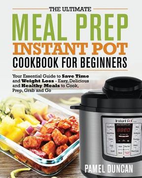 portada The Ultimate Meal Prep Instant Pot Cookbook for Beginners: Your Essential Guide to Save Time and Weight Loss (in English)