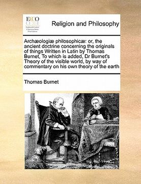 portada archaeologiae philosophicae: or, the ancient doctrine concerning the originals of things written in latin by thomas burnet, to which is added, dr b