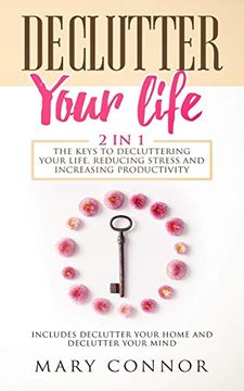 portada Declutter Your Life: The Keys To Decluttering Your Life, Reducing Stress And Increasing Productivity: Includes Declutter Your Home and Decl (en Inglés)