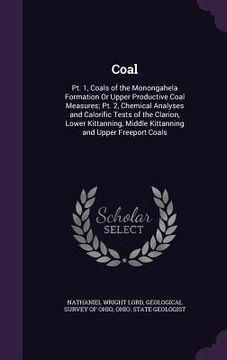 portada Coal: Pt. 1, Coals of the Monongahela Formation Or Upper Productive Coal Measures; Pt. 2, Chemical Analyses and Calorific Te (en Inglés)