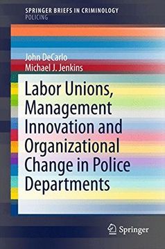 portada Labor Unions, Management Innovation and Organizational Change in Police Departments (Springerbriefs in Criminology) (en Inglés)