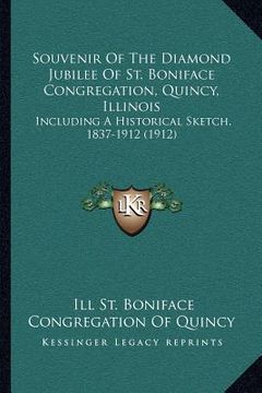 portada souvenir of the diamond jubilee of st. boniface congregation, quincy, illinois: including a historical sketch, 1837-1912 (1912) (in English)