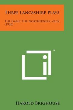 portada Three Lancashire Plays: The Game; The Northerners; Zack (1920) (en Inglés)