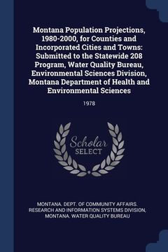 portada Montana Population Projections, 1980-2000, for Counties and Incorporated Cities and Towns: Submitted to the Statewide 208 Program, Water Quality Burea (en Inglés)