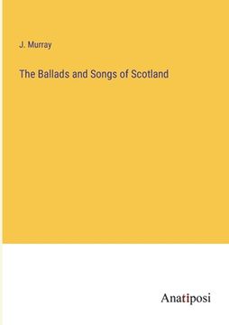 portada The Ballads and Songs of Scotland (in English)