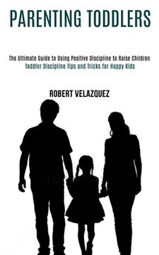 portada Parenting Toddlers: Toddler Discipline Tips and Tricks for Happy Kids (The Ultimate Guide to Using Positive Discipline to Raise Children)