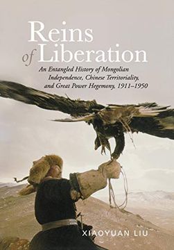portada Reins of Liberation: An Entangled History of Mongolian Independence, Chinese Territoriality, and Great Power Hegemony, 1911-1950 (Copublished by the Woodrow Wilson Center) (en Inglés)