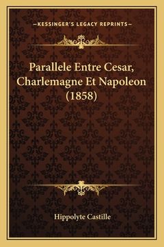portada Parallele Entre Cesar, Charlemagne Et Napoleon (1858) (in French)