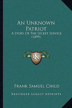 portada an unknown patriot: a story of the secret service (1899)