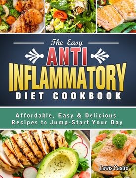 portada The Easy Anti-Inflammatory Diet Cookbook: Affordable, Easy & Delicious Recipes to Jump-Start Your Day (in English)