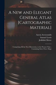 portada A New and Elegant General Atlas [cartographic Material]: Comprising All the New Discoveries, to the Present Time; Containing Sixty-three Maps (in English)