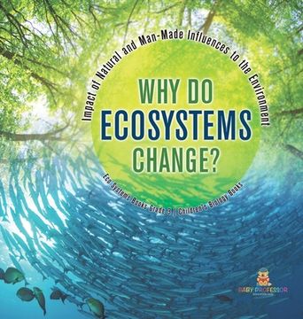 portada Why Do Ecosystems Change? Impact of Natural and Man-Made Influences to the Environment Eco Systems Books Grade 3 Children's Biology Books (en Inglés)