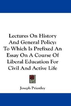 portada lectures on history and general policy: to which is prefixed an essay on a course of liberal education for civil and active life (en Inglés)