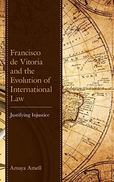 portada Francisco de Vitoria and the Evolution of International Law: Justifying Injustice (in English)