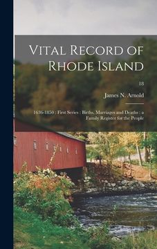 portada Vital Record of Rhode Island: 1636-1850: First Series: Births, Marriages and Deaths: a Family Register for the People; 18 (en Inglés)