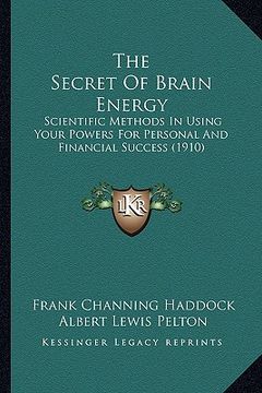 portada the secret of brain energy: scientific methods in using your powers for personal and financial success (1910) (en Inglés)