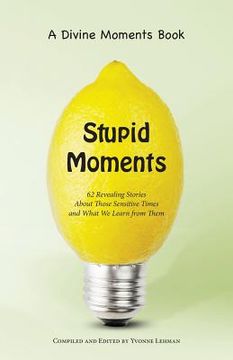 portada Stupid Moments: 62 Revealing Stories About Those Sensitive Times and What We Learn from Them (en Inglés)