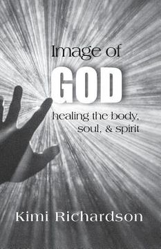 portada Image of God: Healing the Body, Soul & Spirit (en Inglés)