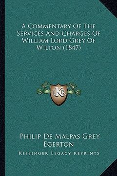 portada a commentary of the services and charges of william lord grey of wilton (1847) (en Inglés)