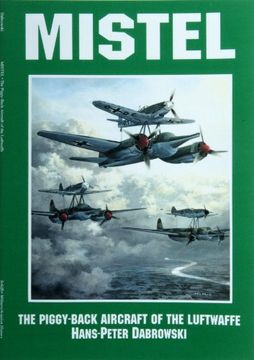 portada Mistel: The Piggyback Aircraft Of The Luftwaffe (en Inglés)