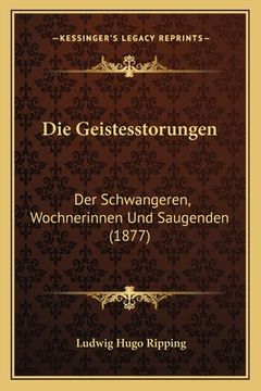 portada Die Geistesstorungen: Der Schwangeren, Wochnerinnen Und Saugenden (1877) (en Alemán)