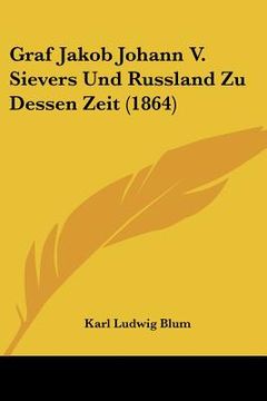 portada Graf Jakob Johann V. Sievers Und Russland Zu Dessen Zeit (1864) (in German)