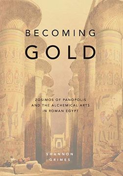 portada Becoming Gold: Zosimos of Panopolis and the Alchemical Arts in Roman Egypt (1) (en Inglés)