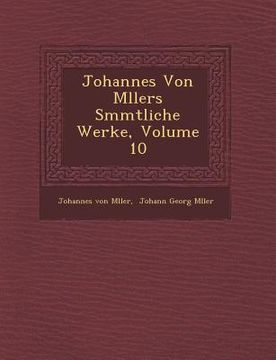 portada Johannes Von M Llers S Mmtliche Werke, Volume 10 (en Alemán)