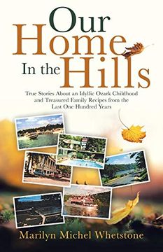 portada Our Home in the Hills: True Stories About an Idyllic Ozark Childhood and Treasured Family Recipes From the Last one Hundred Years 