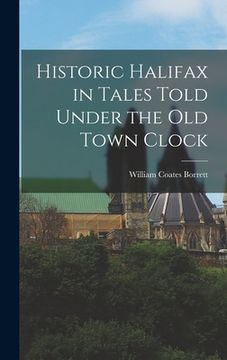portada Historic Halifax in Tales Told Under the Old Town Clock (en Inglés)