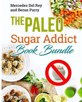 portada The Paleo Sugar Addict Book Bundle: Reverse Diabetes, Sugar Free, Gluten Free, Grain Free, Delicious Paleo Meals and Treats, Anti Inflammatory (en Inglés)