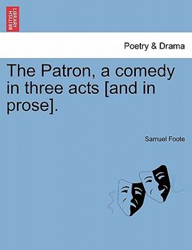 portada the patron, a comedy in three acts [and in prose].
