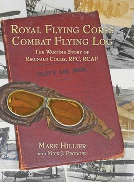 portada Royal Flying Corps Combat Flying Log: The Wartime Story of Reginald Collis, RFC, RCAF (en Inglés)