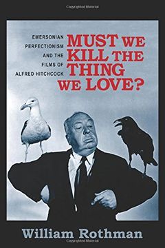 portada Must We Kill the Thing We Love?: Emersonian Perfectionism and the Films of Alfred Hitchcock (Film and Culture Series)