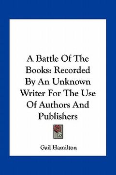 portada a battle of the books: recorded by an unknown writer for the use of authors and publishers (en Inglés)