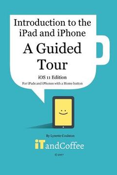 portada A Guided Tour of the iPad and iPhone (iOS 11 Edition): Introduction to the iPad and iPhone Series (in English)