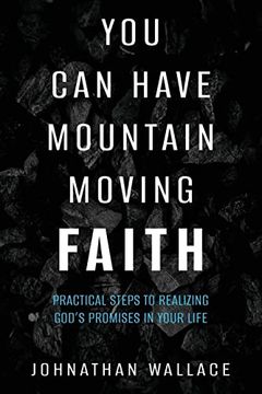 portada You can Have Mountain Moving Faith: Practical Steps to Realizing God’S Promises in Your Life (en Inglés)