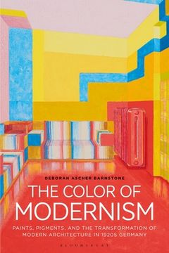 portada The Color of Modernism: Paints, Pigments, and the Transformation of Modern Architecture in 1920s Germany (in English)